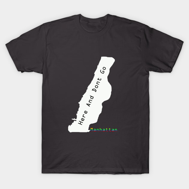 Here And Dont Go Manhattan T-Shirt by Aleey